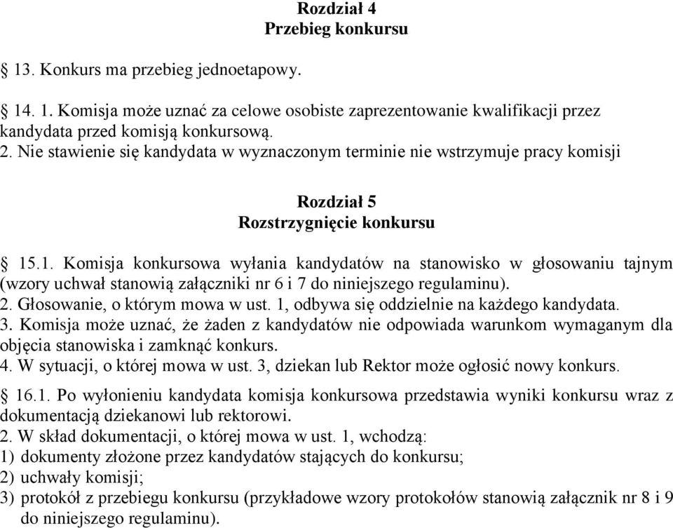 .1. Komisja konkursowa wyłania kandydatów na stanowisko w głosowaniu tajnym (wzory uchwał stanowią załączniki nr 6 i 7 do niniejszego regulaminu). 2. Głosowanie, o którym mowa w ust.