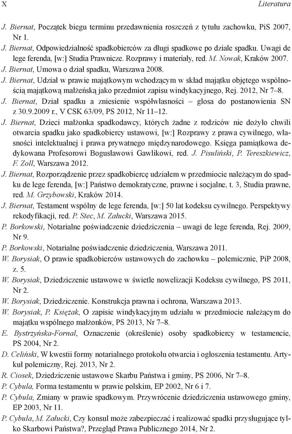 Biernat, Umowa o dział spadku, Warszawa 2008. J. Biernat, Udział w prawie majątkowym wchodzącym w skład majątku objętego wspólnością majątkową małżeńską jako przedmiot zapisu windykacyjnego, Rej.