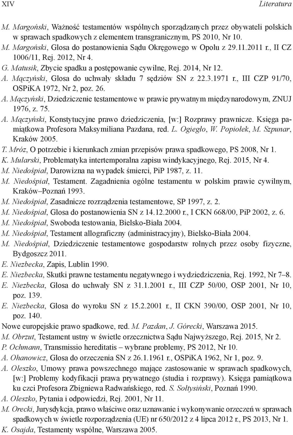 , III CZP 91/70, OSPiKA 1972, Nr 2, poz. 26. A. Mączyński, Dziedziczenie testamentowe w prawie prywatnym międzynaro do wym, ZNUJ 1976, z. 75. A. Mączyński, Konstytucyjne prawo dziedziczenia, [w:] Rozprawy prawnicze.