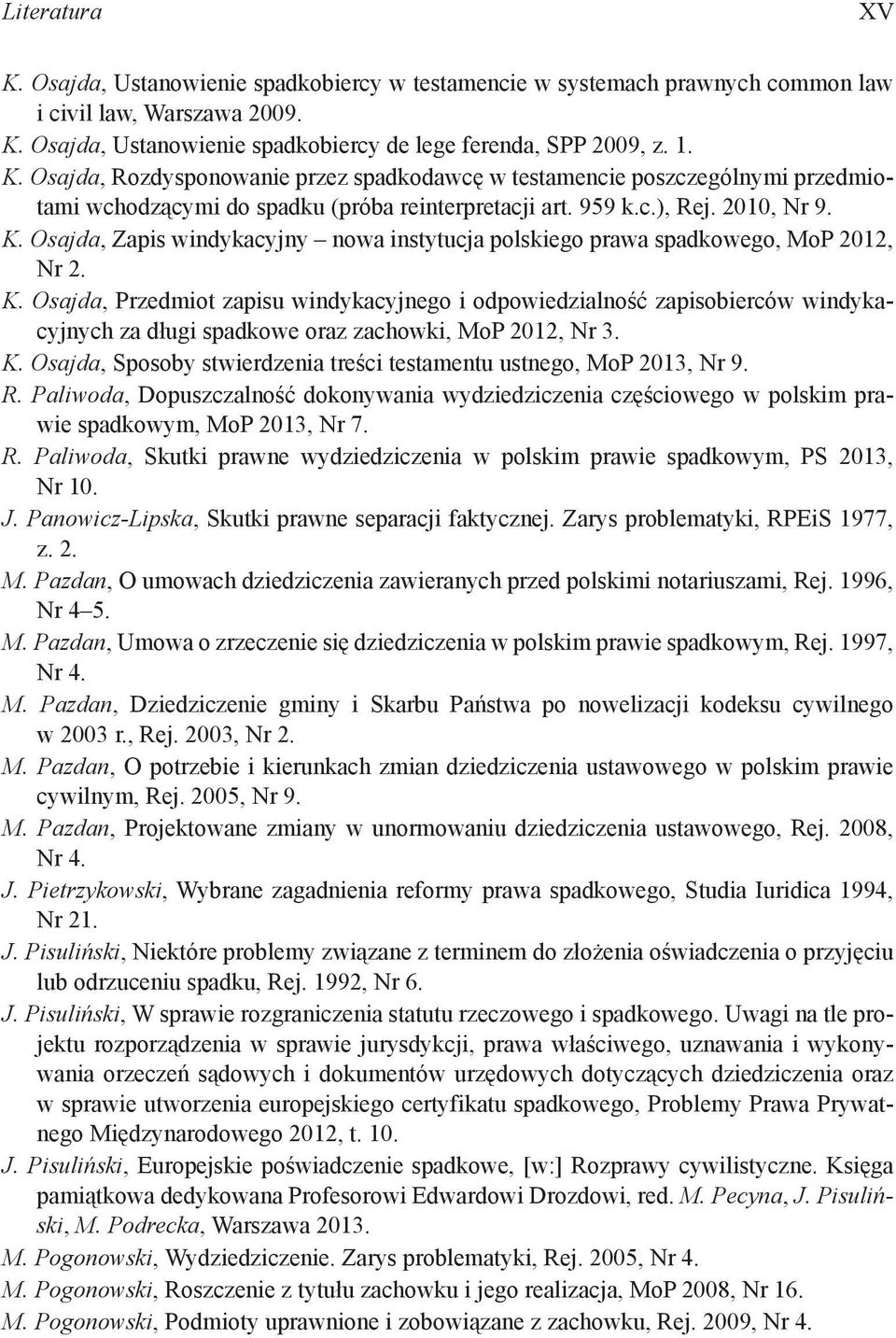 K. Osajda, Sposoby stwierdzenia treści testamentu ustnego, MoP 2013, Nr 9. R. Paliwoda, Dopuszczalność dokonywania wydziedziczenia częściowego w polskim prawie spadkowym, MoP 2013, Nr 7. R. Paliwoda, Skutki prawne wydziedziczenia w polskim prawie spadkowym, PS 2013, Nr 10.