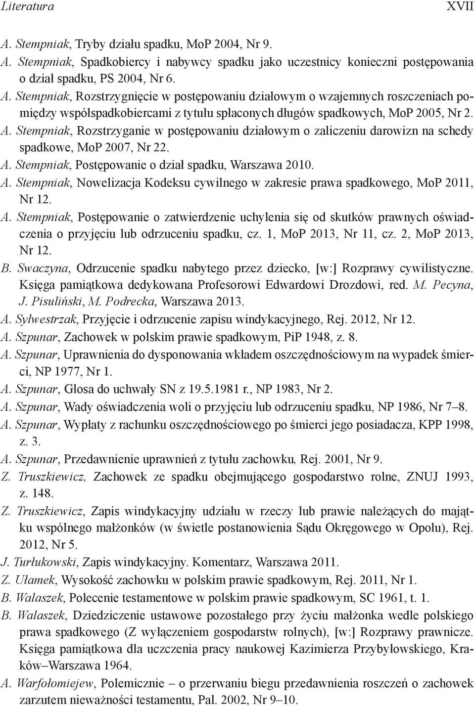 Stempniak, Postępowanie o dział spadku, Warszawa 2010. A. Stempniak, Nowelizacja Kodeksu cywilnego w zakresie prawa spadkowego, MoP 2011, Nr 12. A. Stempniak, Postępowanie o zatwierdzenie uchylenia się od skutków prawnych oświadczenia o przyjęciu lub odrzuceniu spadku, cz.