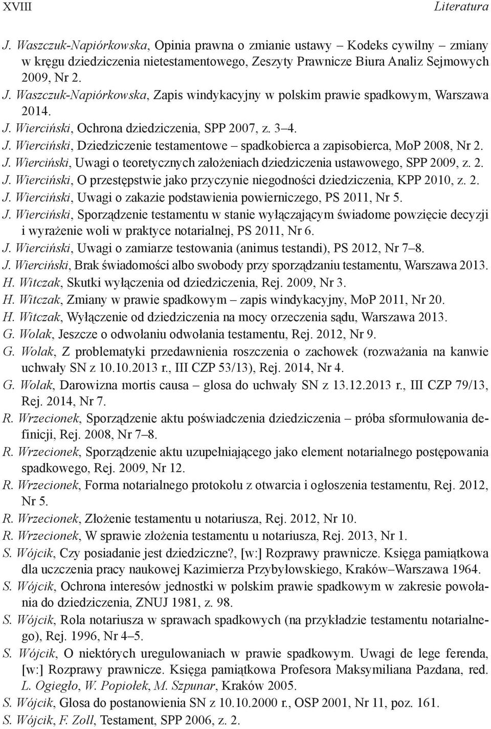 2. J. Wierciński, O przestępstwie jako przyczynie niegodności dziedziczenia, KPP 2010, z. 2. J. Wierciński, Uwagi o zakazie podstawienia powierniczego, PS 2011, Nr 5. J. Wierciński, Sporządzenie testamentu w stanie wyłączającym świadome powzięcie decyzji i wyrażenie woli w praktyce notarialnej, PS 2011, Nr 6.