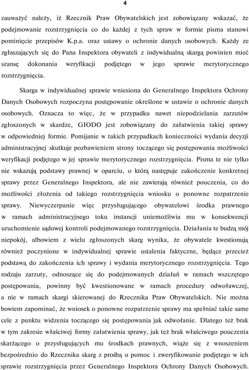 Skarga w indywidualnej sprawie wniesiona do Generalnego Inspektora Ochrony Danych Osobowych rozpoczyna postępowanie określone w ustawie o ochronie danych osobowych.