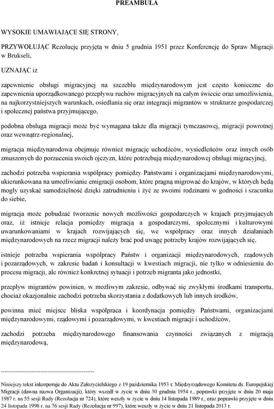 migrantów w strukturze gospodarczej i społecznej państwa przyjmującego, podobna obsługa migracji może być wymagana także dla migracji tymczasowej, migracji powrotnej oraz wewnątrz-regionalnej,