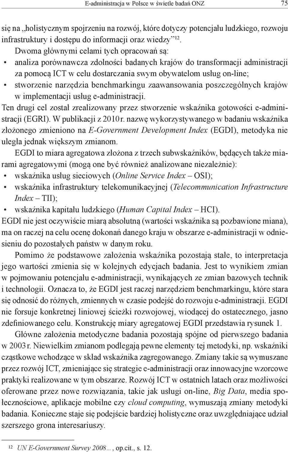 narzędzia benchmarkingu zaawansowania poszczególnych krajów w implementacji usług e-administracji. Ten drugi cel został zrealizowany przez stworzenie wskaźnika gotowości e-administracji (EGRI).