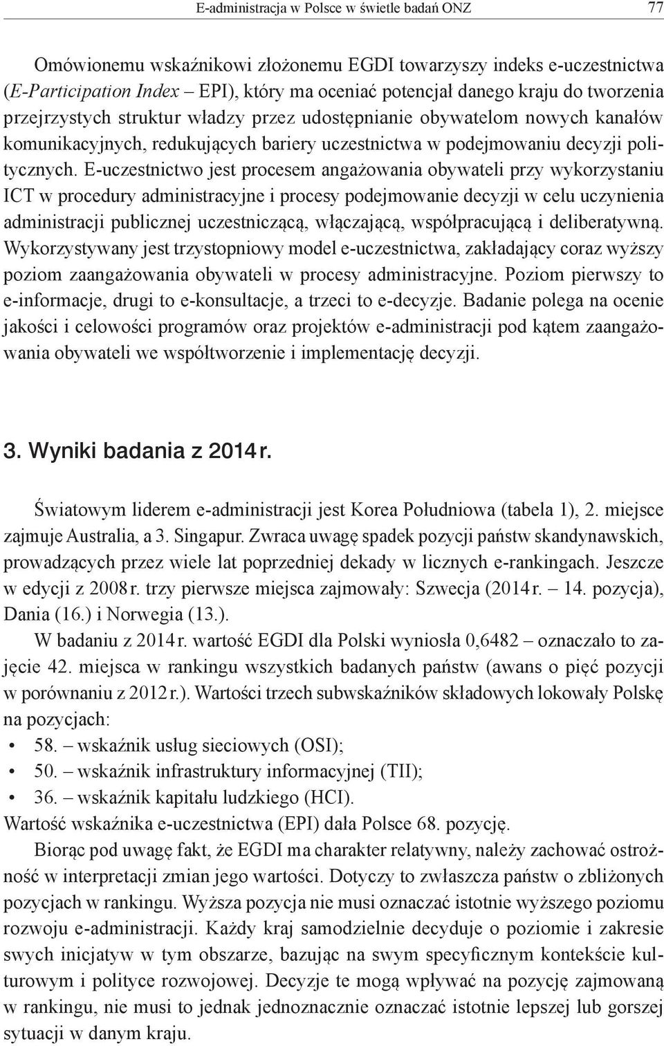 E-uczestnictwo jest procesem angażowania obywateli przy wykorzystaniu ICT w procedury administracyjne i procesy podejmowanie decyzji w celu uczynienia administracji publicznej uczestniczącą,