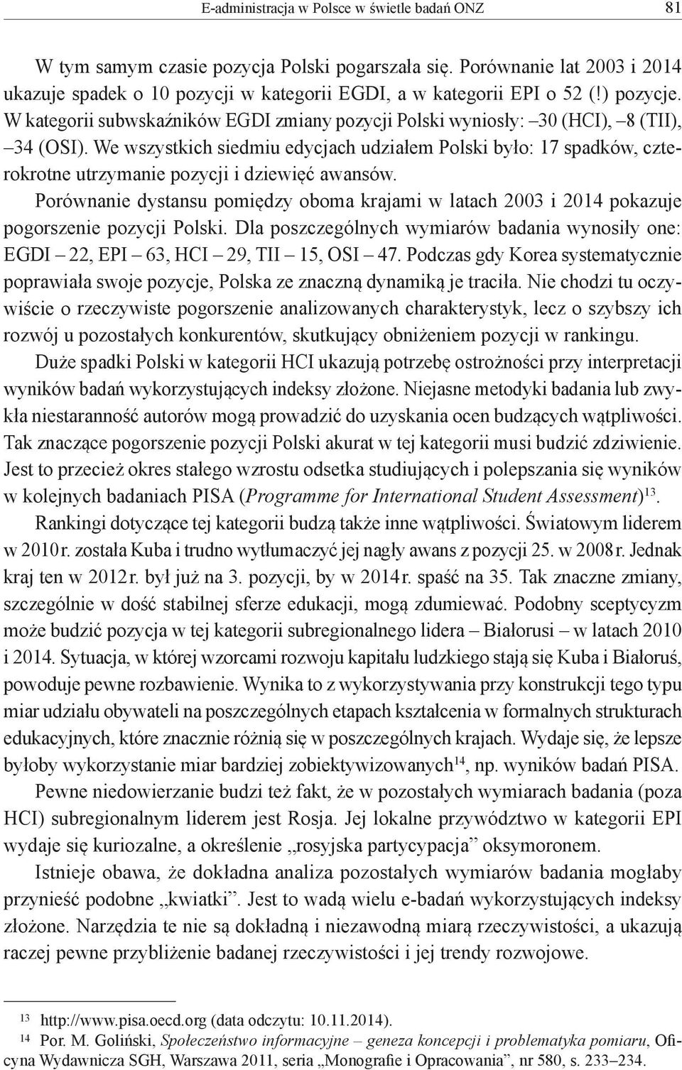 We wszystkich siedmiu edycjach udziałem Polski było: 17 spadków, czterokrotne utrzymanie pozycji i dziewięć awansów.