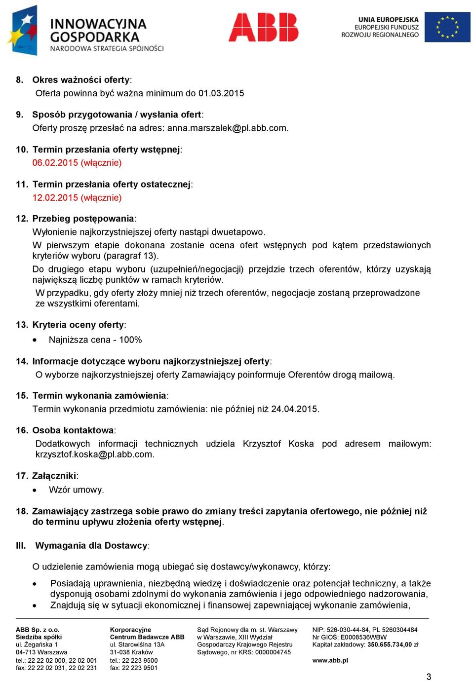 Przebieg postępowania: Wyłonienie najkorzystniejszej oferty nastąpi dwuetapowo. W pierwszym etapie dokonana zostanie ocena ofert wstępnych pod kątem przedstawionych kryteriów wyboru (paragraf 13).