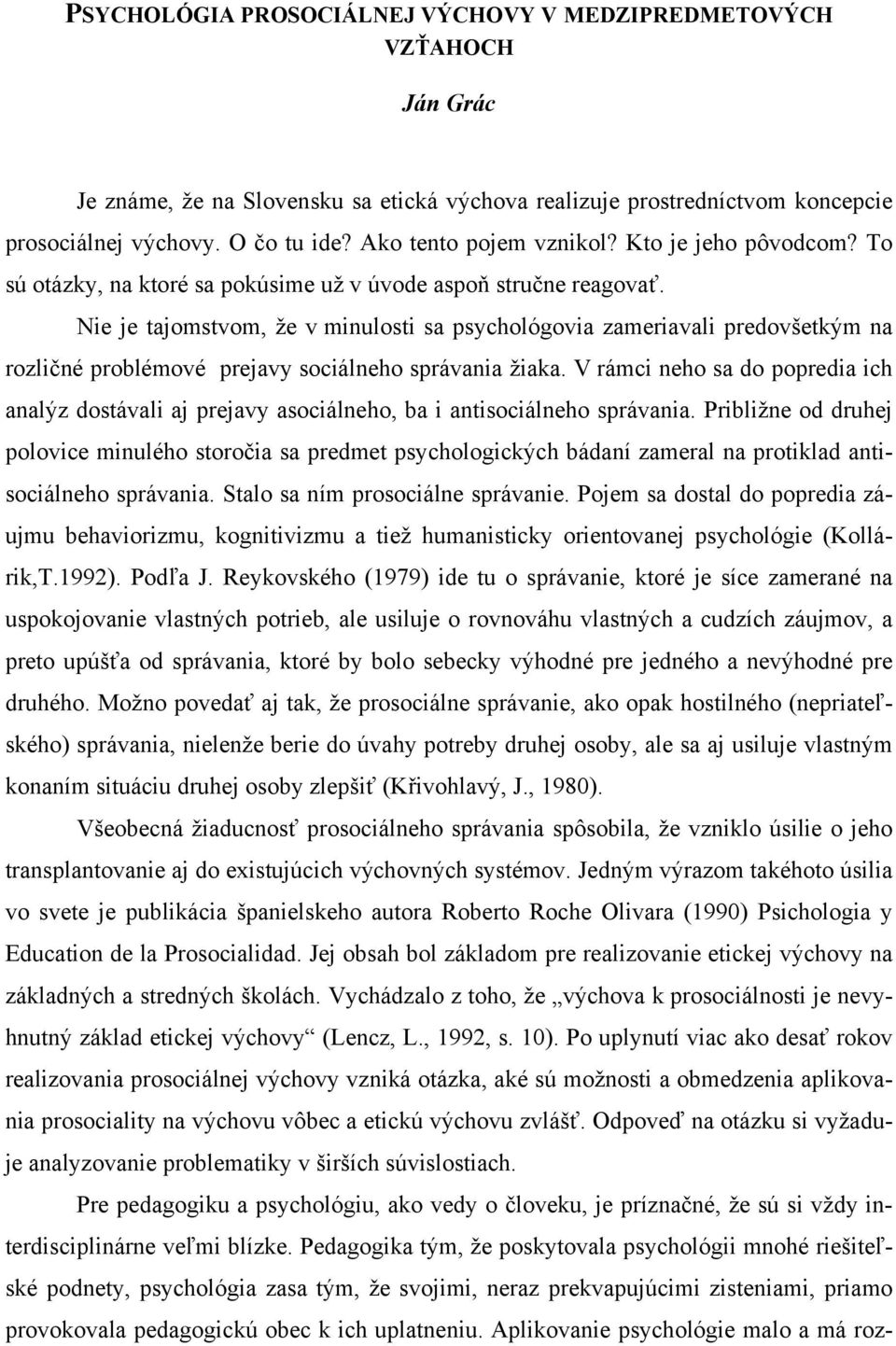 Nie je tajomstvom, že v minulosti sa psychológovia zameriavali predovšetkým na rozličné problémové prejavy sociálneho správania žiaka.