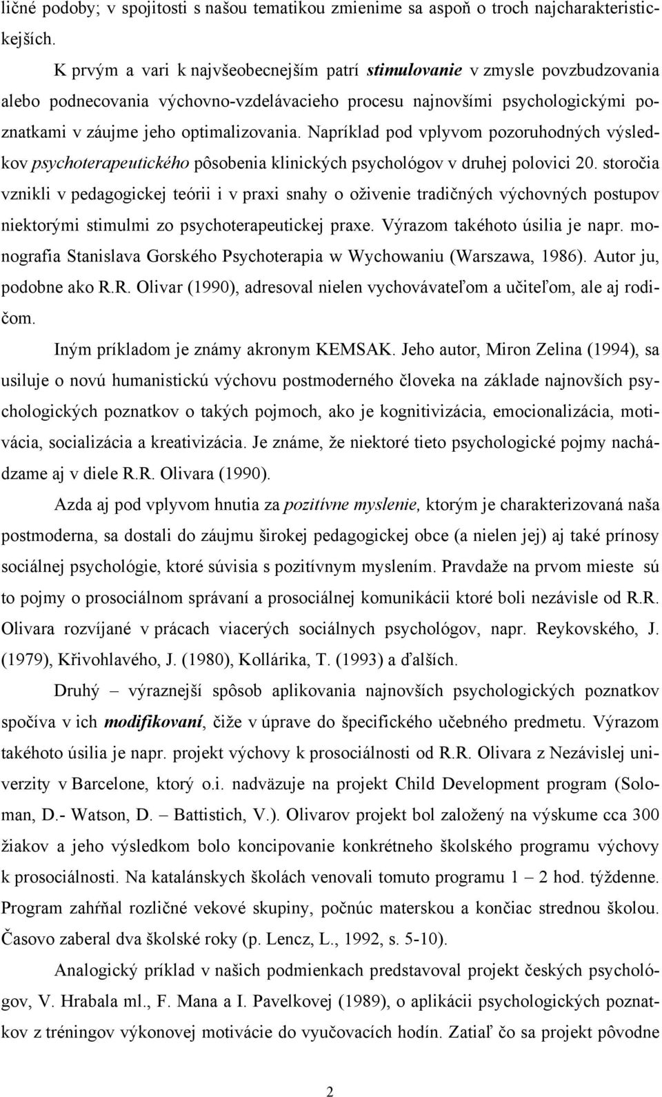 Napríklad pod vplyvom pozoruhodných výsledkov psychoterapeutického pôsobenia klinických psychológov v druhej polovici 20.