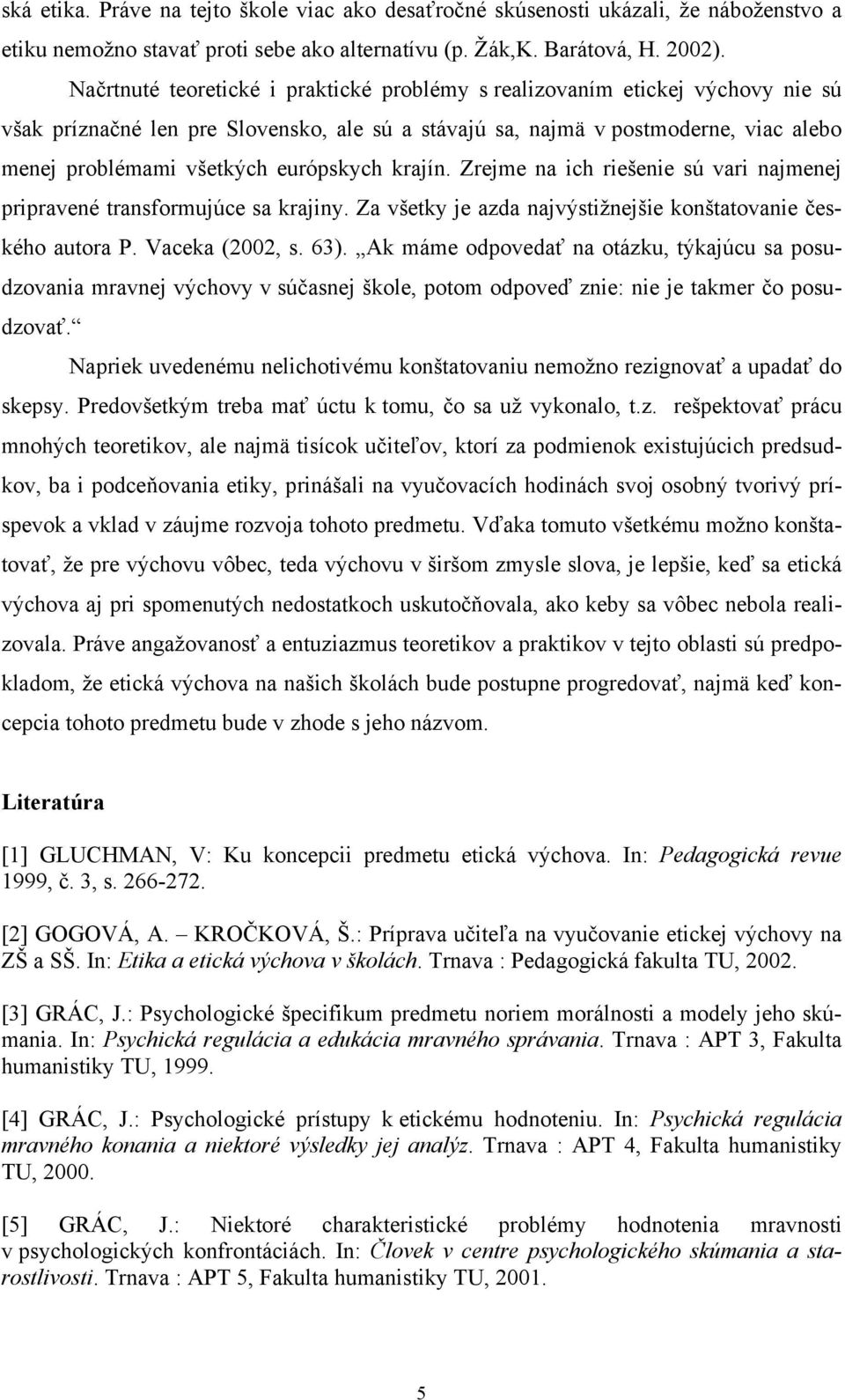 európskych krajín. Zrejme na ich riešenie sú vari najmenej pripravené transformujúce sa krajiny. Za všetky je azda najvýstižnejšie konštatovanie českého autora P. Vaceka (2002, s. 63).
