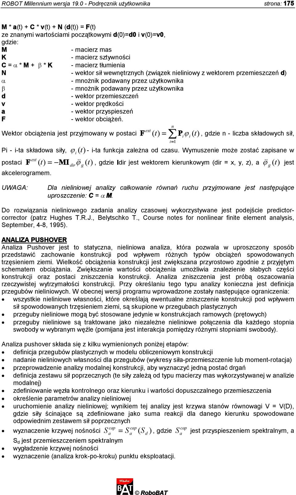 macierz tłumienia N - wektor sił wewnętrznych (związek nieliniowy z wektorem przemieszczeń d) - mnożnik podawany przez użytkownika - mnożnik podawany przez użytkownika d - wektor przemieszczeń v -
