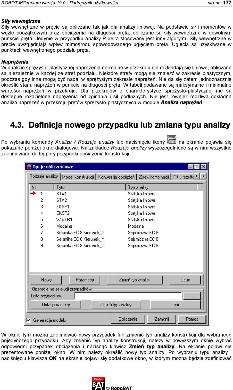 Jedynie w przypadku analizy P-delta stosowany jest inny algorytm. Siły wewnętrzne w pręcie uwzględniają wpływ mimośrodu spowodowanego ugięciem pręta.