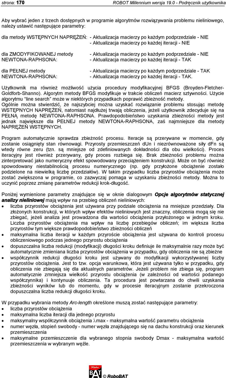 Aktualizacja macierzy po każdym podprzedziale - NIE - Aktualizacja macierzy po każdej iteracji - NIE dla ZMODYFIKOWANEJ metody - Aktualizacja macierzy po każdym podprzedziale - NIE NEWTONA-RAPHSONA: