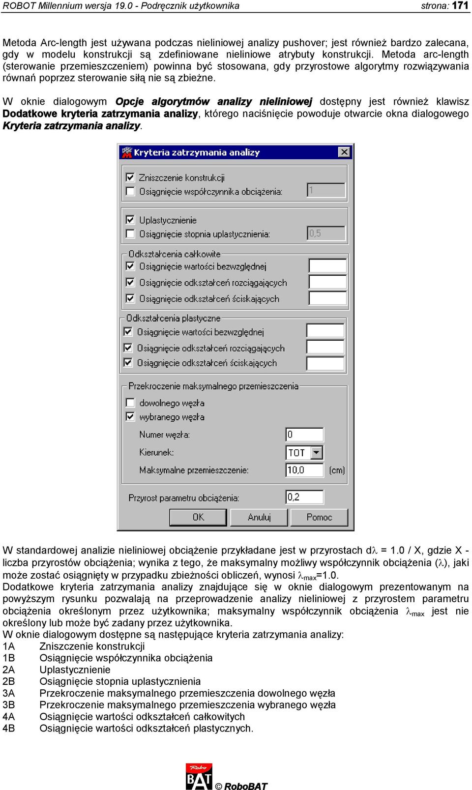 konstrukcji. Metoda arc-length (sterowanie przemieszczeniem) powinna być stosowana, gdy przyrostowe algorytmy rozwiązywania równań poprzez sterowanie siłą nie są zbieżne.