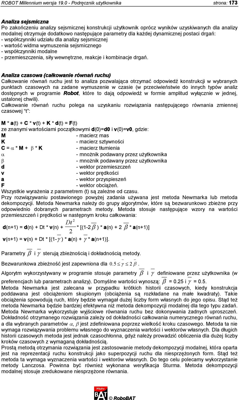 parametry dla każdej dynamicznej postaci drgań: - współczynniki udziału dla analizy sejsmicznej - wartość widma wymuszenia sejsmicznego - współczynniki modalne - przemieszczenia, siły wewnętrzne,