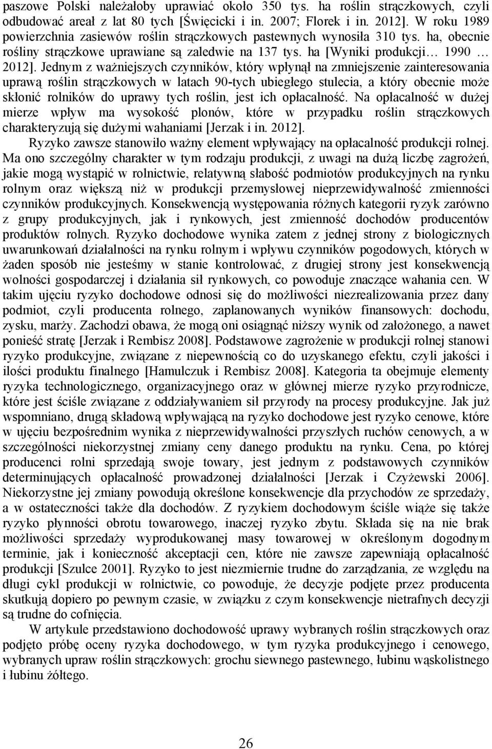 Jednym z ważniejszych czynników, który wpłynął na zmniejszenie zainteresowania uprawą roślin strączkowych w latach 90-tych ubiegłego stulecia, a który obecnie może skłonić rolników do uprawy tych