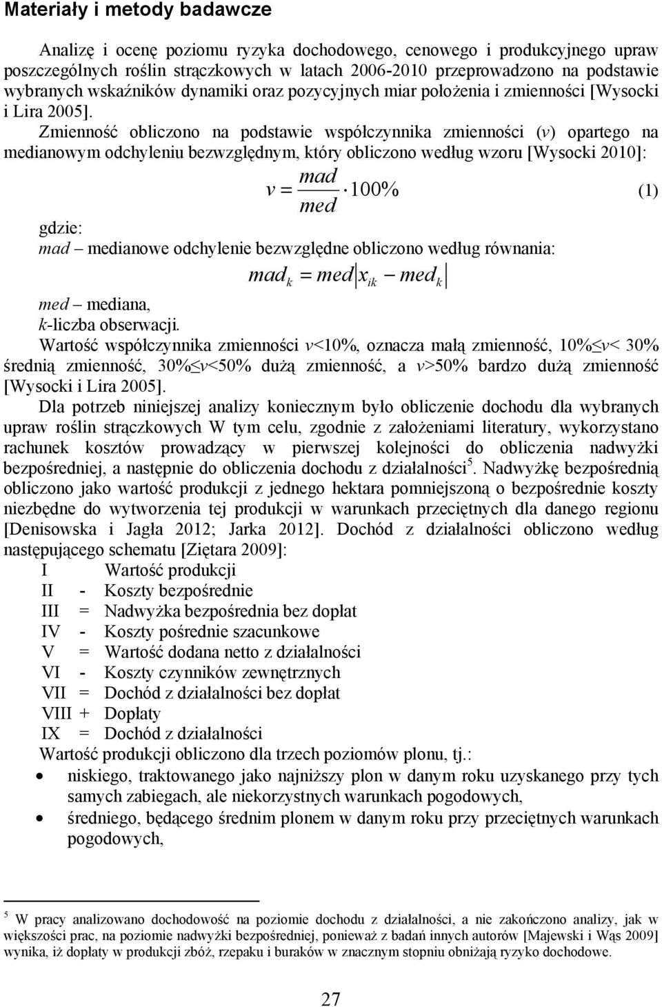 Zmienność obliczono na podstawie współczynnika zmienności (v) opartego na medianowym odchyleniu bezwzględnym, który obliczono według wzoru [Wysocki 2010]: mad v = 100% (1) med gdzie: mad medianowe