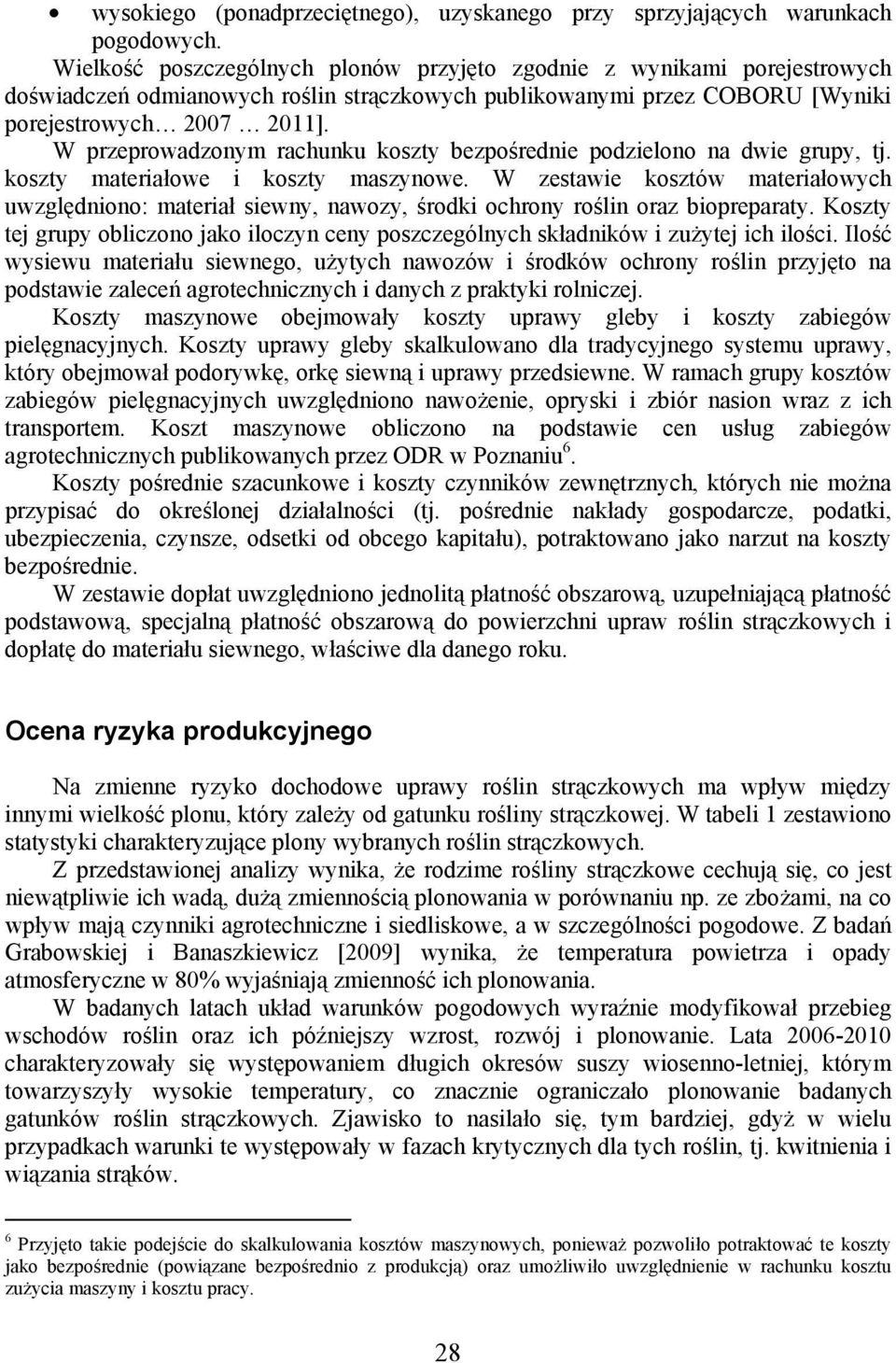 W przeprowadzonym rachunku koszty bezpośrednie podzielono na dwie grupy, tj. koszty materiałowe i koszty maszynowe.