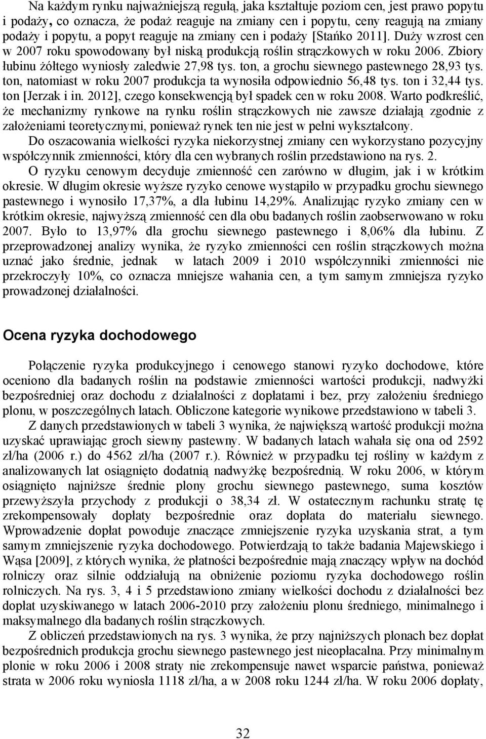 ton, a grochu siewnego pastewnego 28,93 tys. ton, natomiast w roku 2007 produkcja ta wynosiła odpowiednio 56,48 tys. ton i 32,44 tys. ton [Jerzak i in.