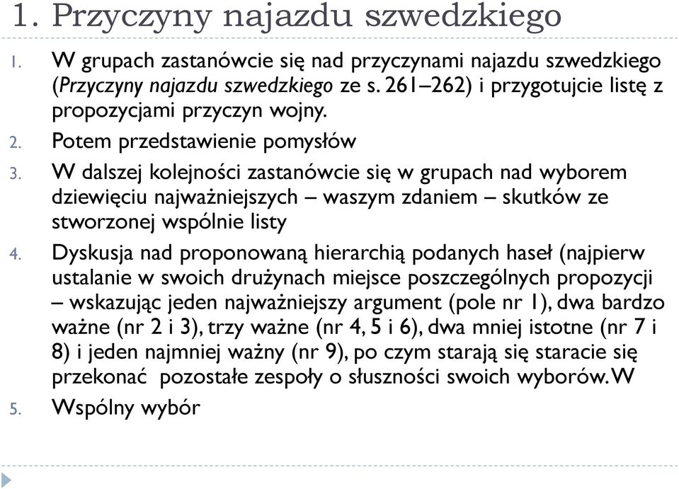 W dalszej kolejności zastanówcie się w grupach nad wyborem dziewięciu najważniejszych waszym zdaniem skutków ze stworzonej wspólnie listy 4.