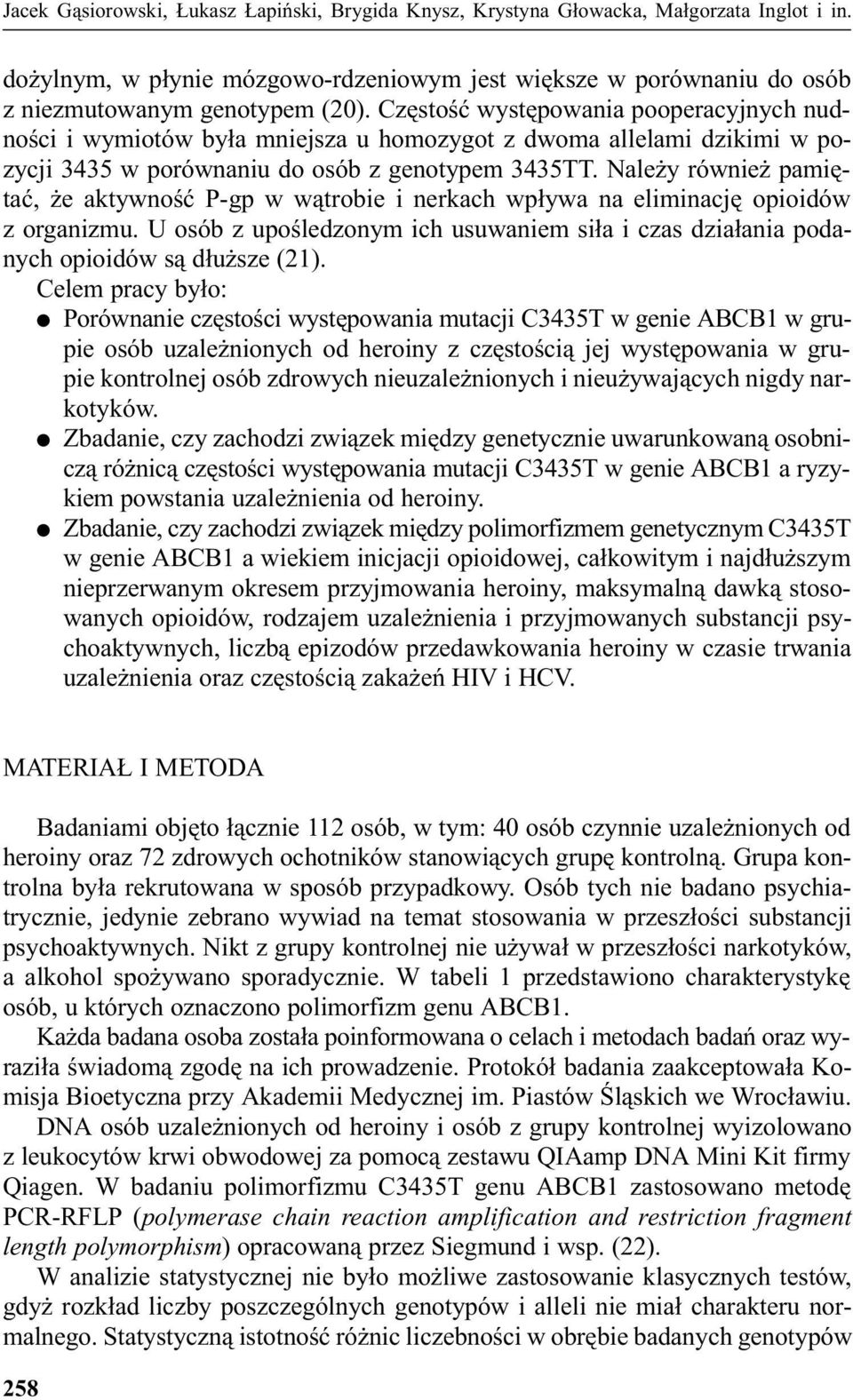 Nale y równie pamiêtaæ, e aktywnoœæ P-gp w w¹trobie i nerkach wp³ywa na eliminacjê opioidów z organizmu. U osób z upoœledzonym ich usuwaniem si³a i czas dzia³ania podanych opioidów s¹ d³u sze (21).