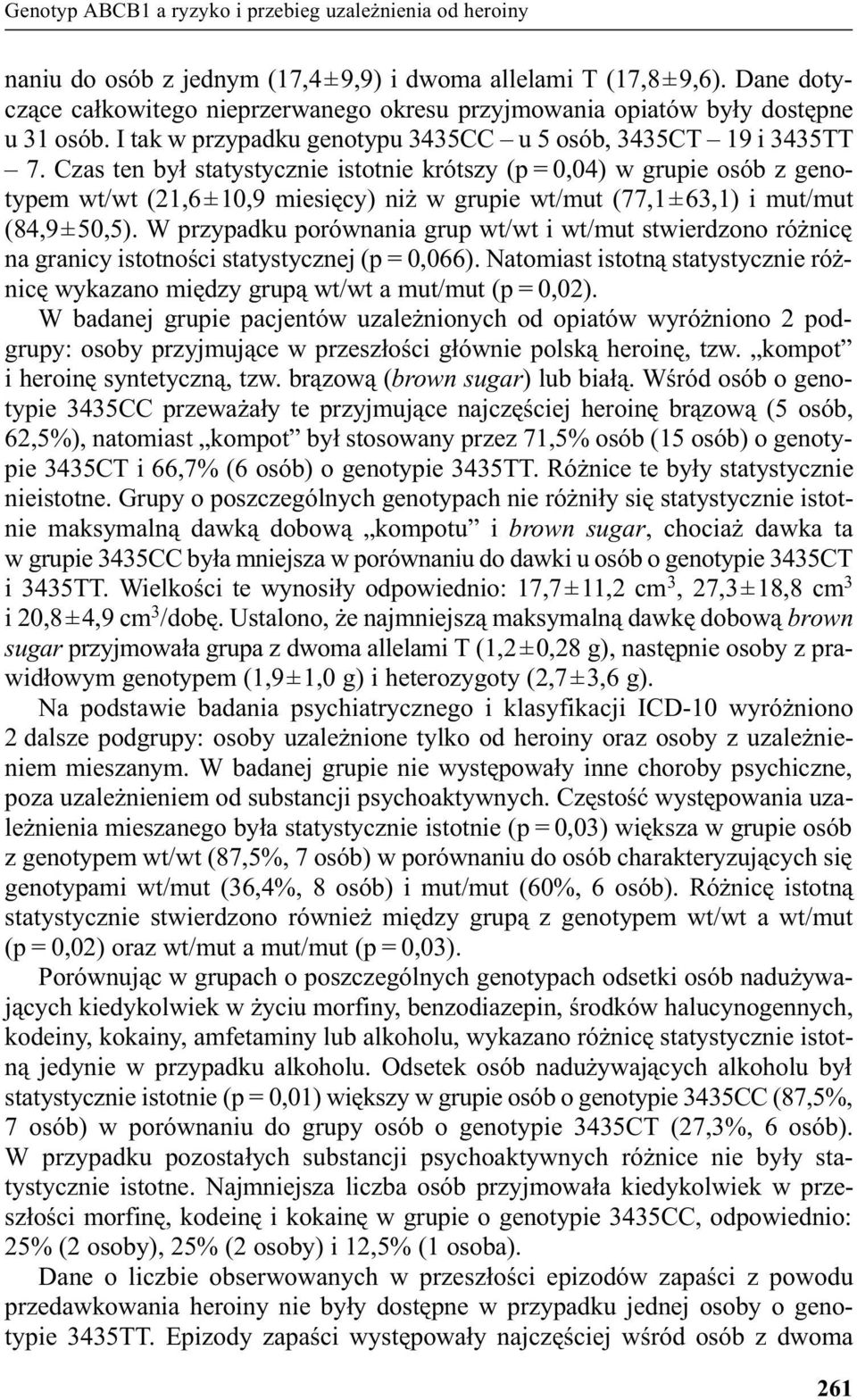 Czas ten by³ statystycznie istotnie krótszy (p = 0,04) w grupie osób z genotypem wt/wt (21,6±10,9 miesiêcy) ni w grupie wt/mut (77,1±63,1) i mut/mut (84,9±50,5).