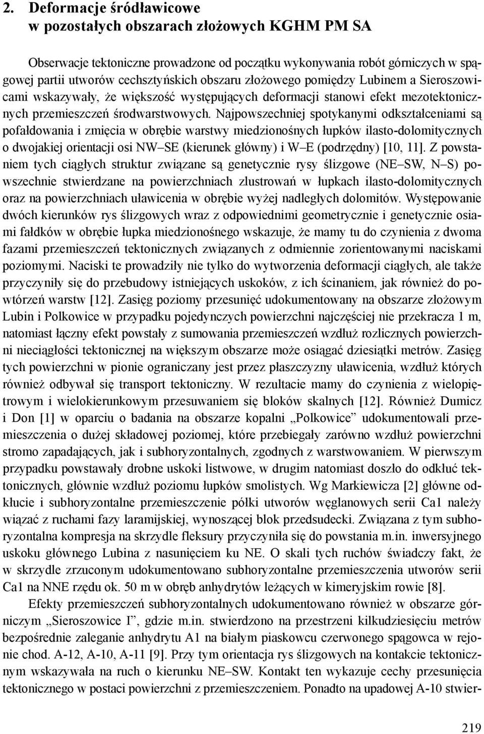 Najpowszechniej spotykanymi odkształceniami są pofałdowania i zmięcia w obrębie warstwy miedzionośnych łupków ilasto-dolomitycznych o dwojakiej orientacji osi NW SE (kierunek główny) i W E