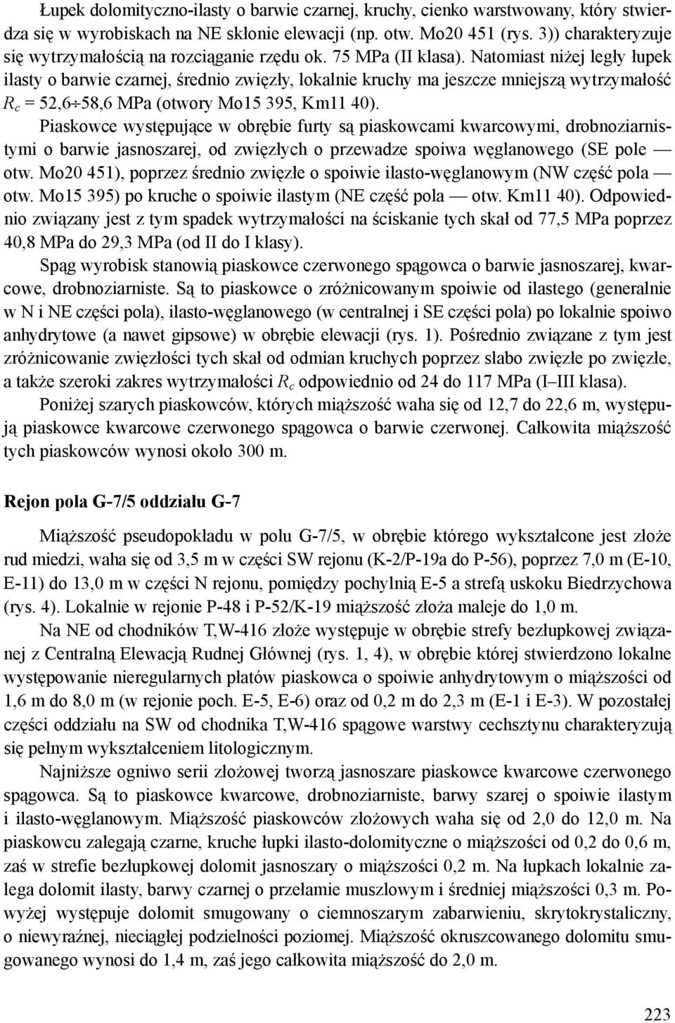 Natomiast niżej legły łupek ilasty o barwie czarnej, średnio zwięzły, lokalnie kruchy ma jeszcze mniejszą wytrzymałość R c = 52,6 58,6 MPa (otwory Mo15 395, Km11 40).