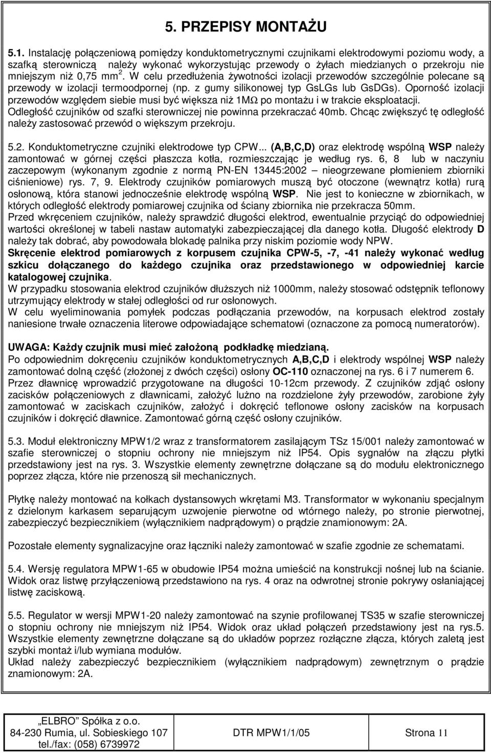 niŝ 0,75 mm 2. W celu przedłuŝenia Ŝywotności izolacji przewodów szczególnie polecane są przewody w izolacji termoodpornej (np. z gumy silikonowej typ GsLGs lub GsDGs).