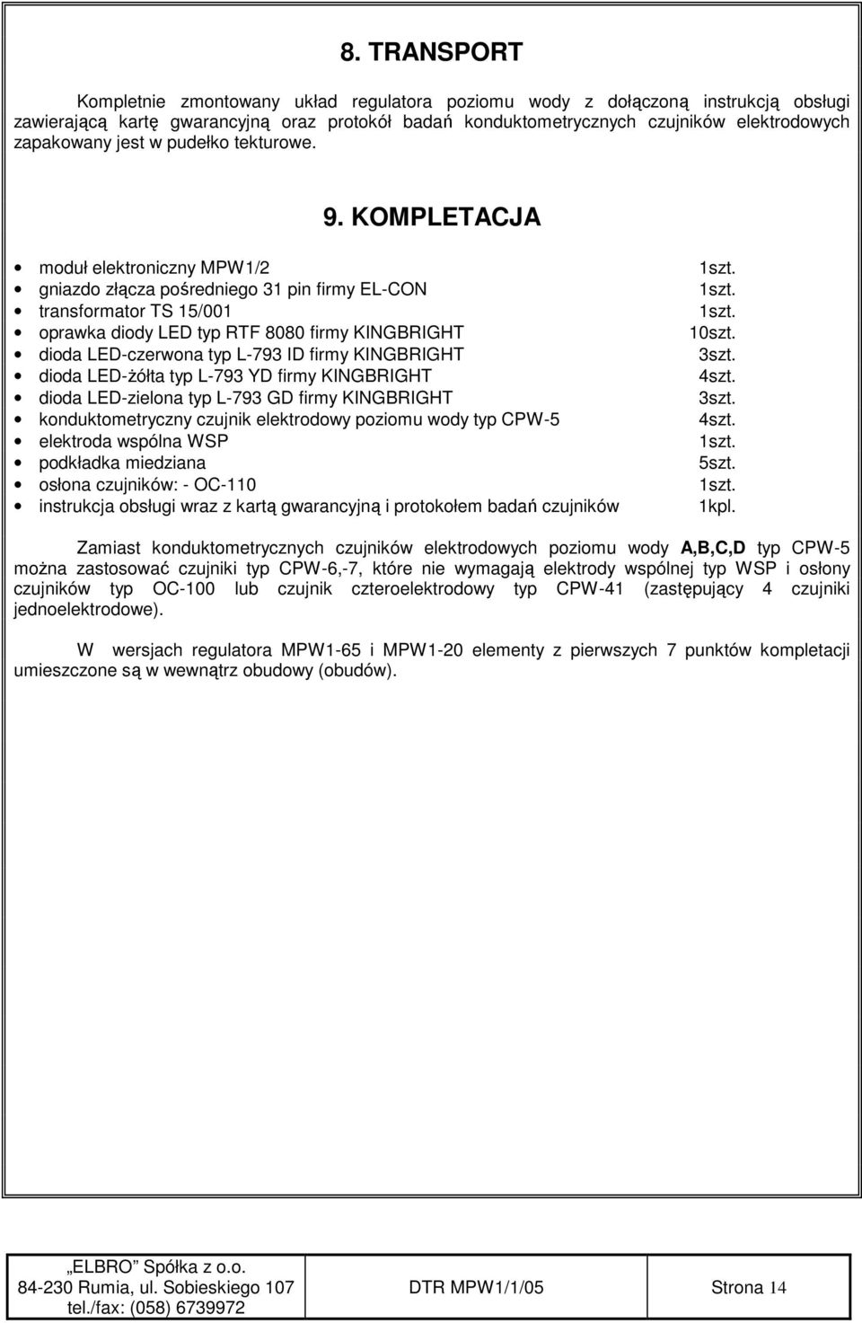 KOMPLETACJA moduł elektroniczny MPW1/2 gniazdo złącza pośredniego 31 pin firmy EL-CON transformator TS 15/001 oprawka diody LED typ RTF 8080 firmy KINGBRIGHT dioda LED-czerwona typ L-793 ID firmy