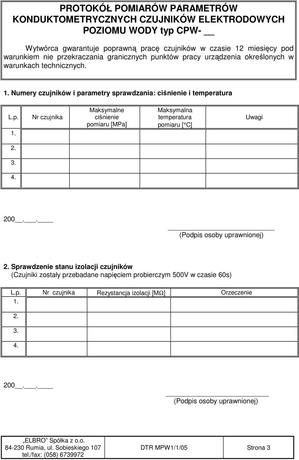 2. 3. 4. 200.. (Podpis osoby uprawnionej) 2. Sprawdzenie stanu izolacji czujników (Czujniki zostały przebadane napięciem probierczym 500V w czasie 60s) L.p. Nr czujnika Rezystancja izolacji [MΩ] Orzeczenie 1.