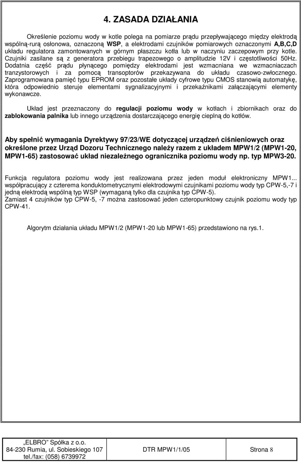 Dodatnia część prądu płynącego pomiędzy elektrodami jest wzmacniana we wzmacniaczach tranzystorowych i za pomocą transoptorów przekazywana do układu czasowo-zwłocznego.
