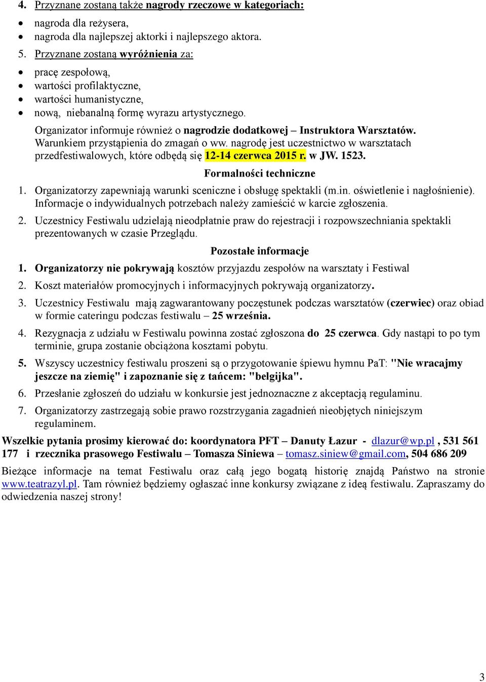 Organizatr infrmuje również nagrdzie ddatkwej Instruktra Warsztatów. Warunkiem przystąpienia d zmagań ww. nagrdę jest uczestnictw w warsztatach przedfestiwalwych, które dbędą się 12-14 czerwca 2015 r.