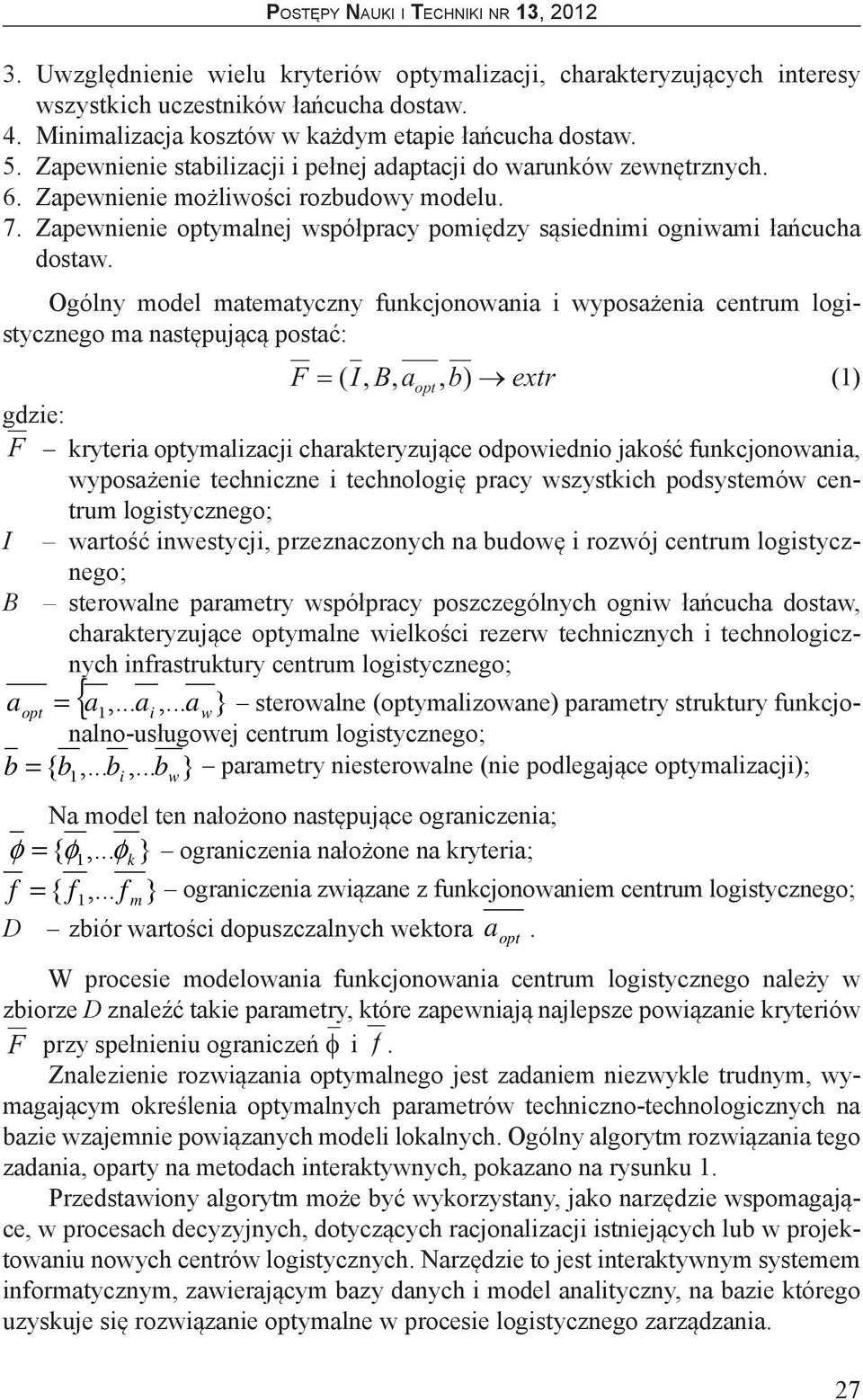 Ogólny model matematyczny funcjonowana wyposażena centrum logstycznego ma następującą postać: gdze: rytera ymalzacj charateryzujące odpowedno jaość funcjonowana, wyposażene technczne technologę pracy