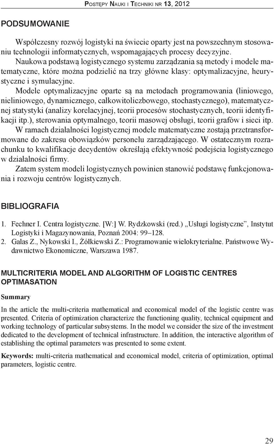 Modele ymalzacyjne oparte są na metodach programowana (lnowego, nelnowego, dynamcznego, całowtolczbowego, stochastycznego), matematycznej statysty (analzy orelacyjnej, teor procesów stochastycznych,