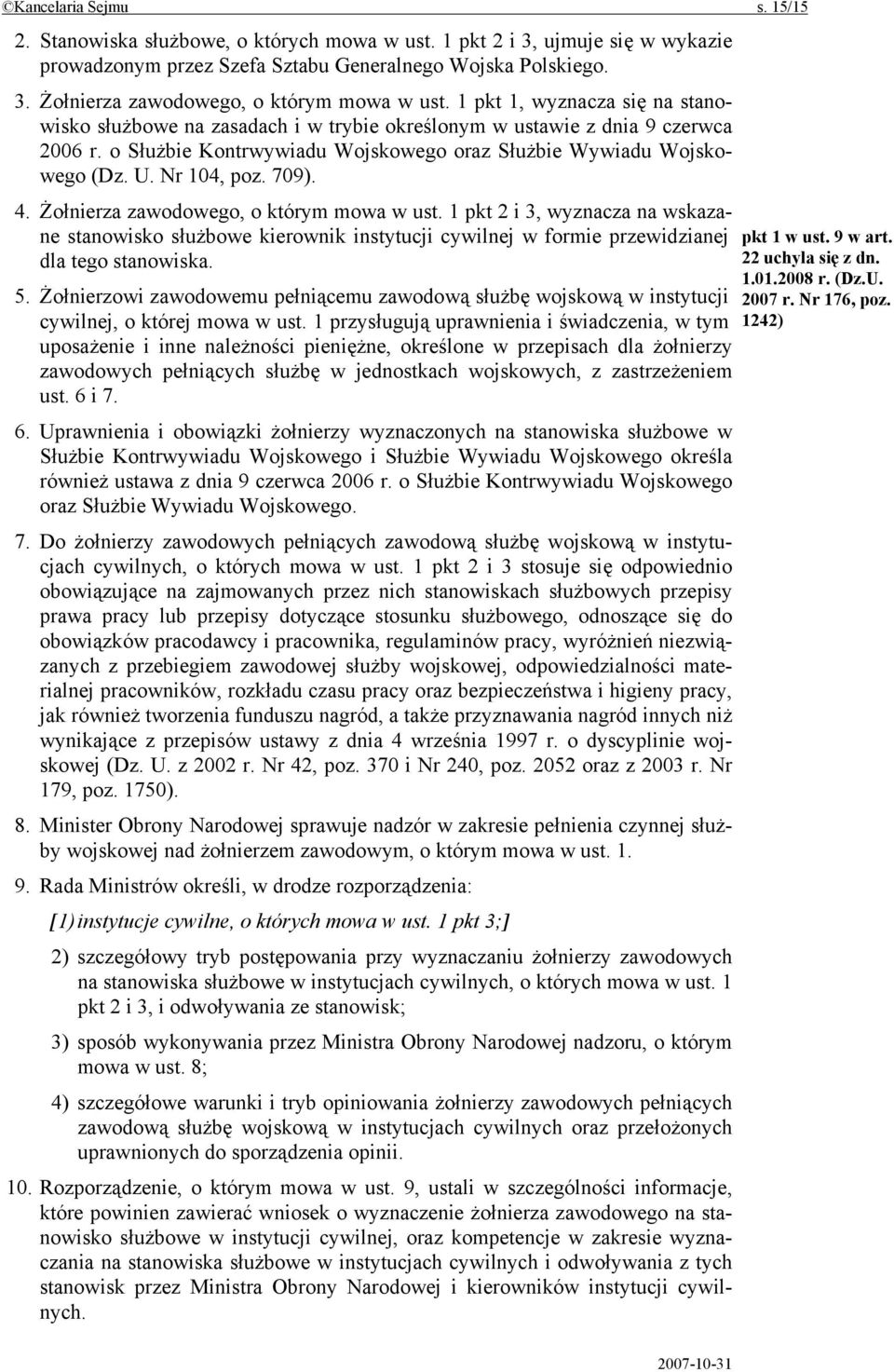 709). 4. Żołnierza zawodowego, o którym mowa w ust. 1 pkt 2 i 3, wyznacza na wskazane stanowisko służbowe kierownik instytucji cywilnej w formie przewidzianej dla tego stanowiska. 5.