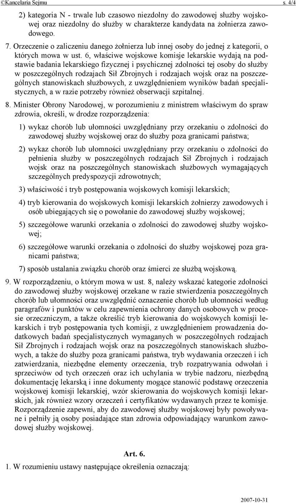 6, właściwe wojskowe komisje lekarskie wydają na podstawie badania lekarskiego fizycznej i psychicznej zdolności tej osoby do służby w poszczególnych rodzajach Sił Zbrojnych i rodzajach wojsk oraz na