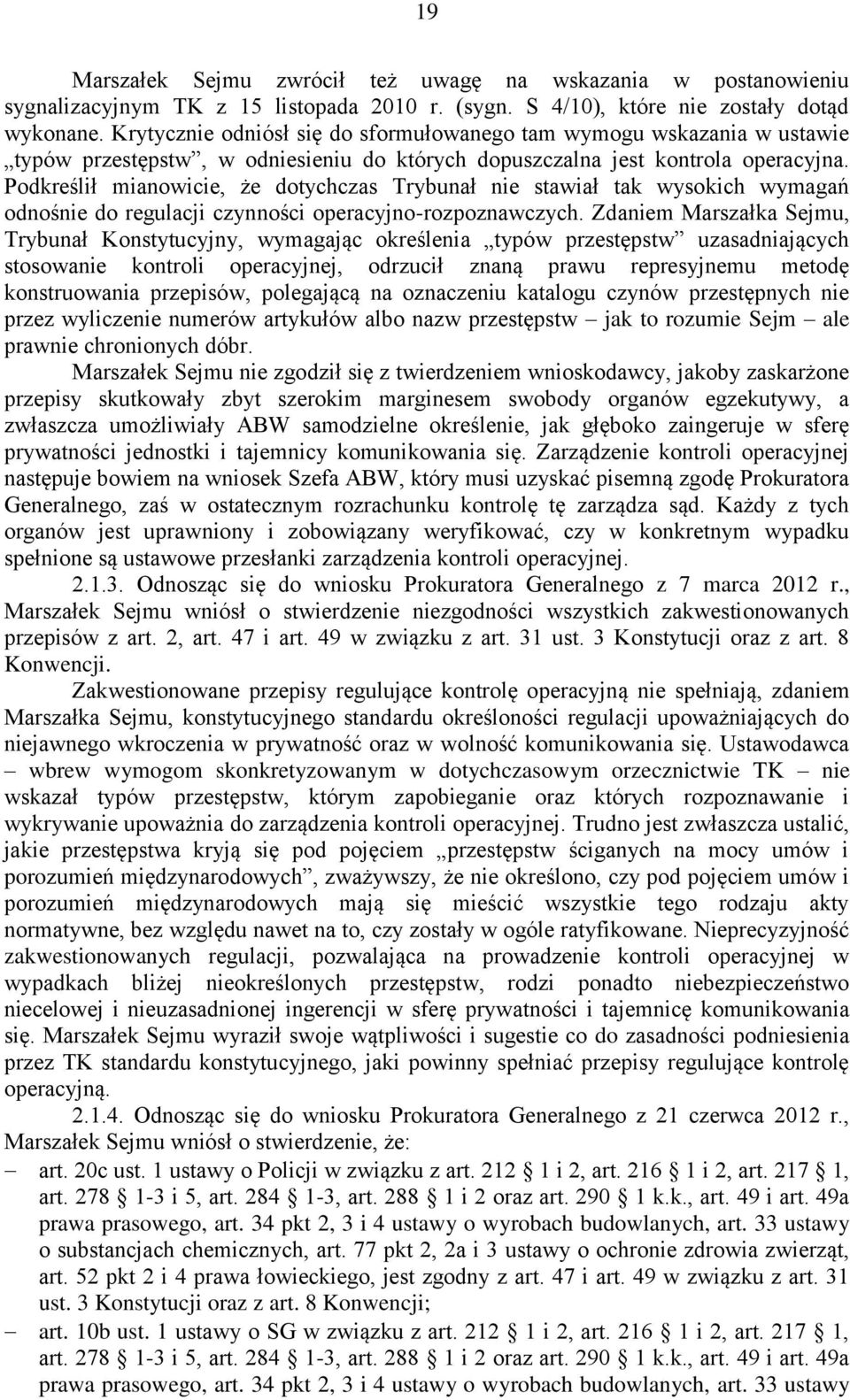 Podkreślił mianowicie, że dotychczas Trybunał nie stawiał tak wysokich wymagań odnośnie do regulacji czynności operacyjno-rozpoznawczych.