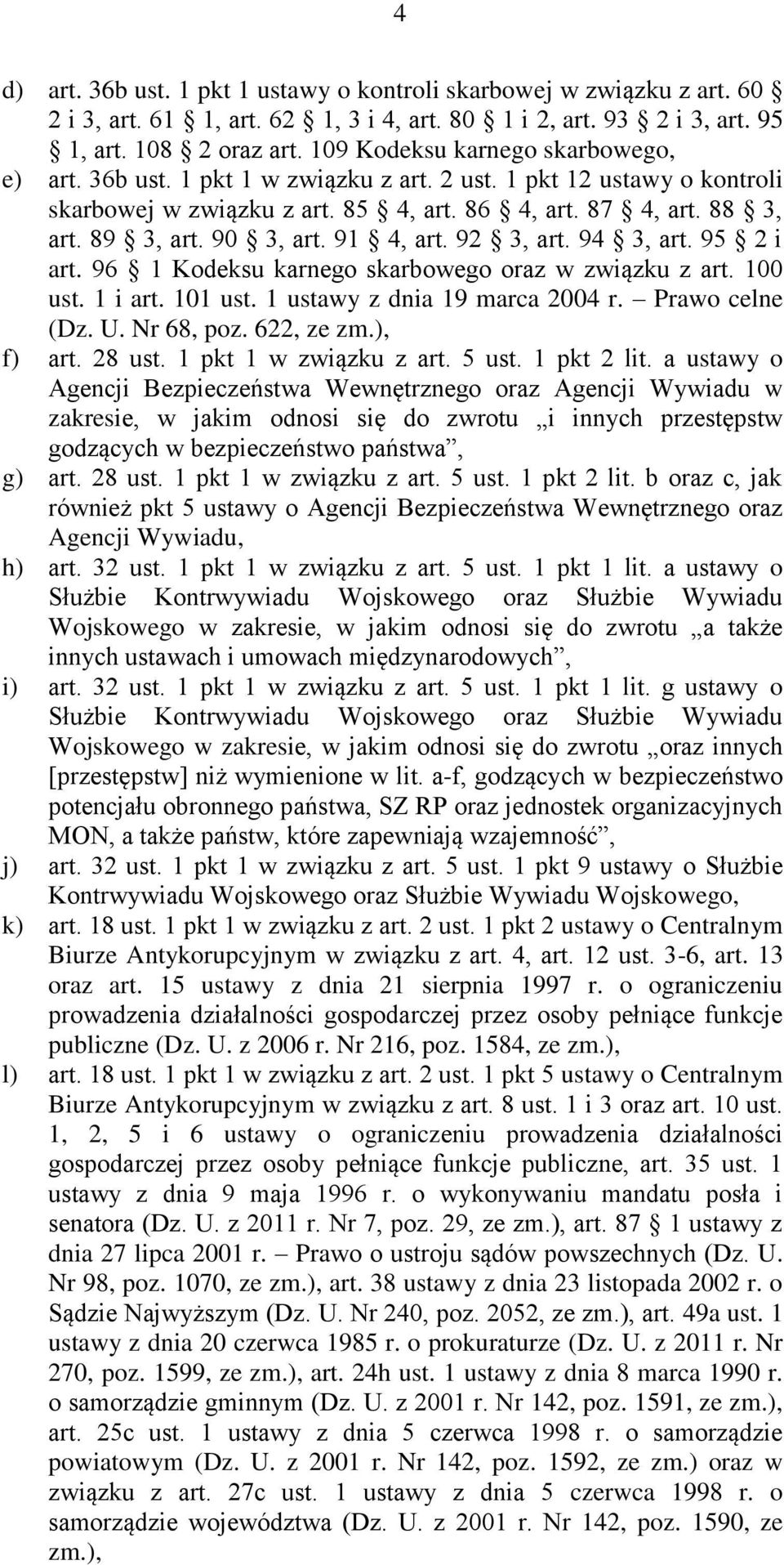 91 4, art. 92 3, art. 94 3, art. 95 2 i art. 96 1 Kodeksu karnego skarbowego oraz w związku z art. 100 ust. 1 i art. 101 ust. 1 ustawy z dnia 19 marca 2004 r. Prawo celne (Dz. U. Nr 68, poz.