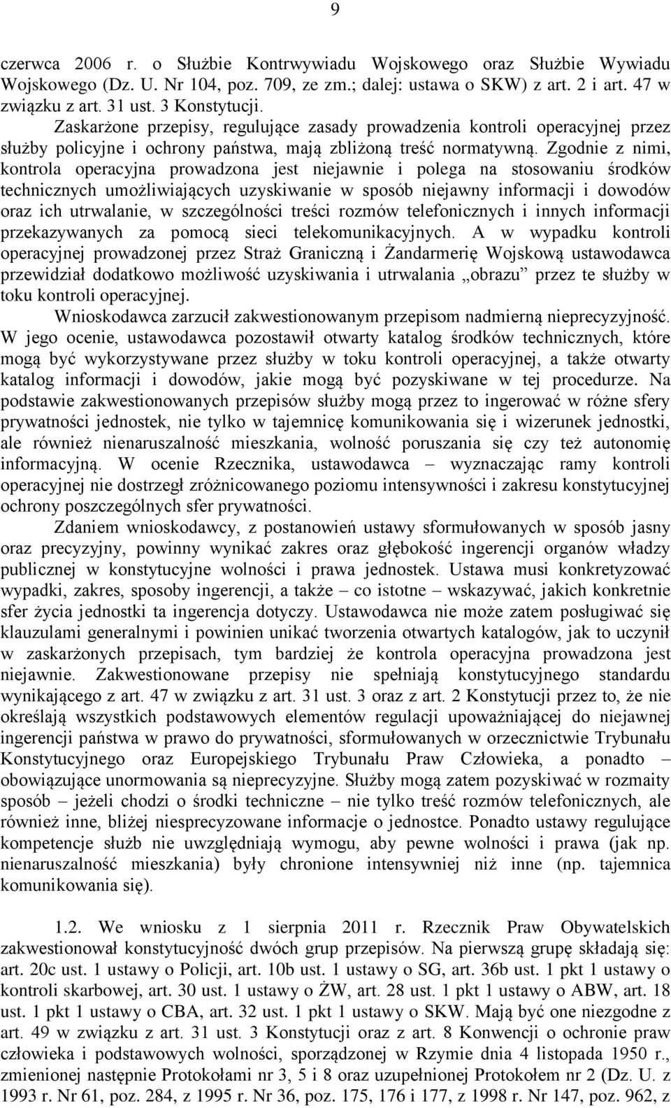 Zgodnie z nimi, kontrola operacyjna prowadzona jest niejawnie i polega na stosowaniu środków technicznych umożliwiających uzyskiwanie w sposób niejawny informacji i dowodów oraz ich utrwalanie, w