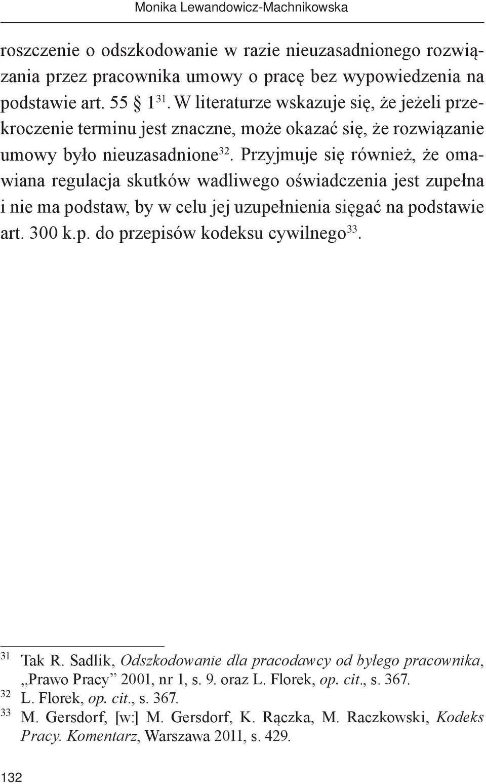 Przyjmuje się również, że omawiana regulacja skutków wadliwego oświadczenia jest zupełna i nie ma podstaw, by w celu jej uzupełnienia sięgać na podstawie art. 300 k.p. do przepisów kodeksu cywilnego 33.