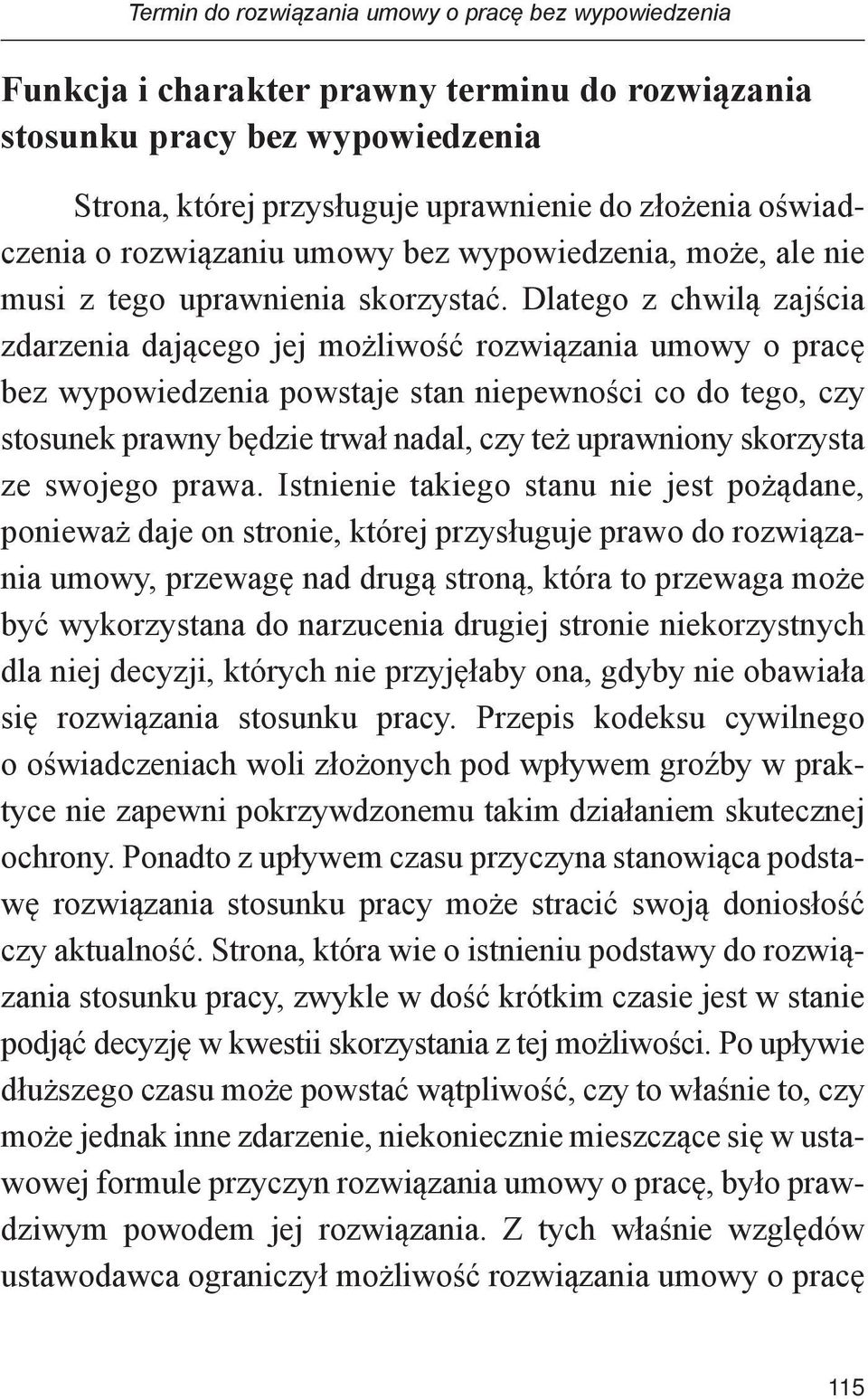 Dlatego z chwilą zajścia zdarzenia dającego jej możliwość rozwiązania umowy o pracę bez wypowiedzenia powstaje stan niepewności co do tego, czy stosunek prawny będzie trwał nadal, czy też uprawniony