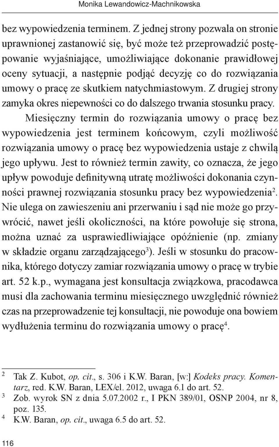 do rozwiązania umowy o pracę ze skutkiem natychmiastowym. Z drugiej strony zamyka okres niepewności co do dalszego trwania stosunku pracy.