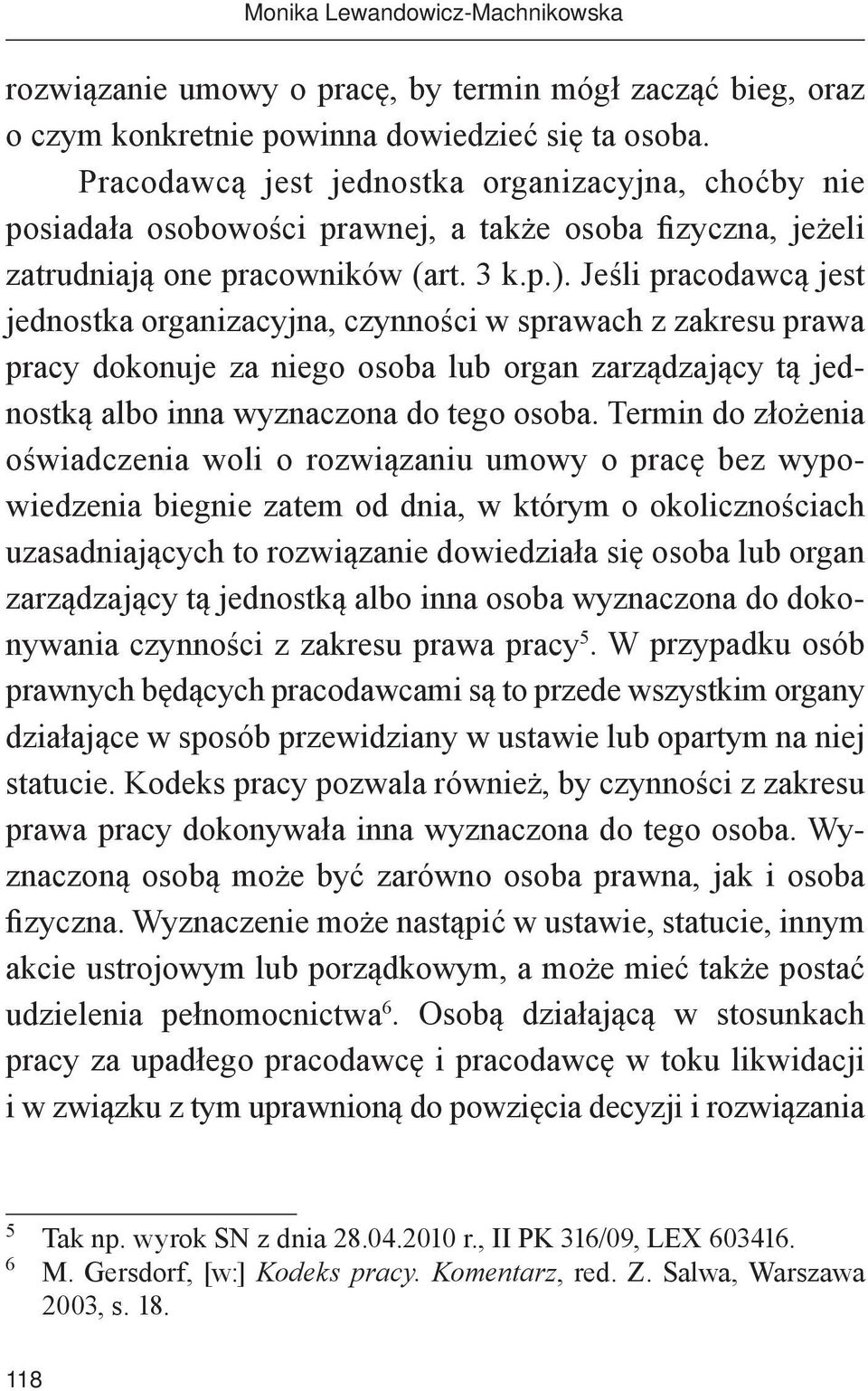 Jeśli pracodawcą jest jednostka organizacyjna, czynności w sprawach z zakresu prawa pracy dokonuje za niego osoba lub organ zarządzający tą jednostką albo inna wyznaczona do tego osoba.