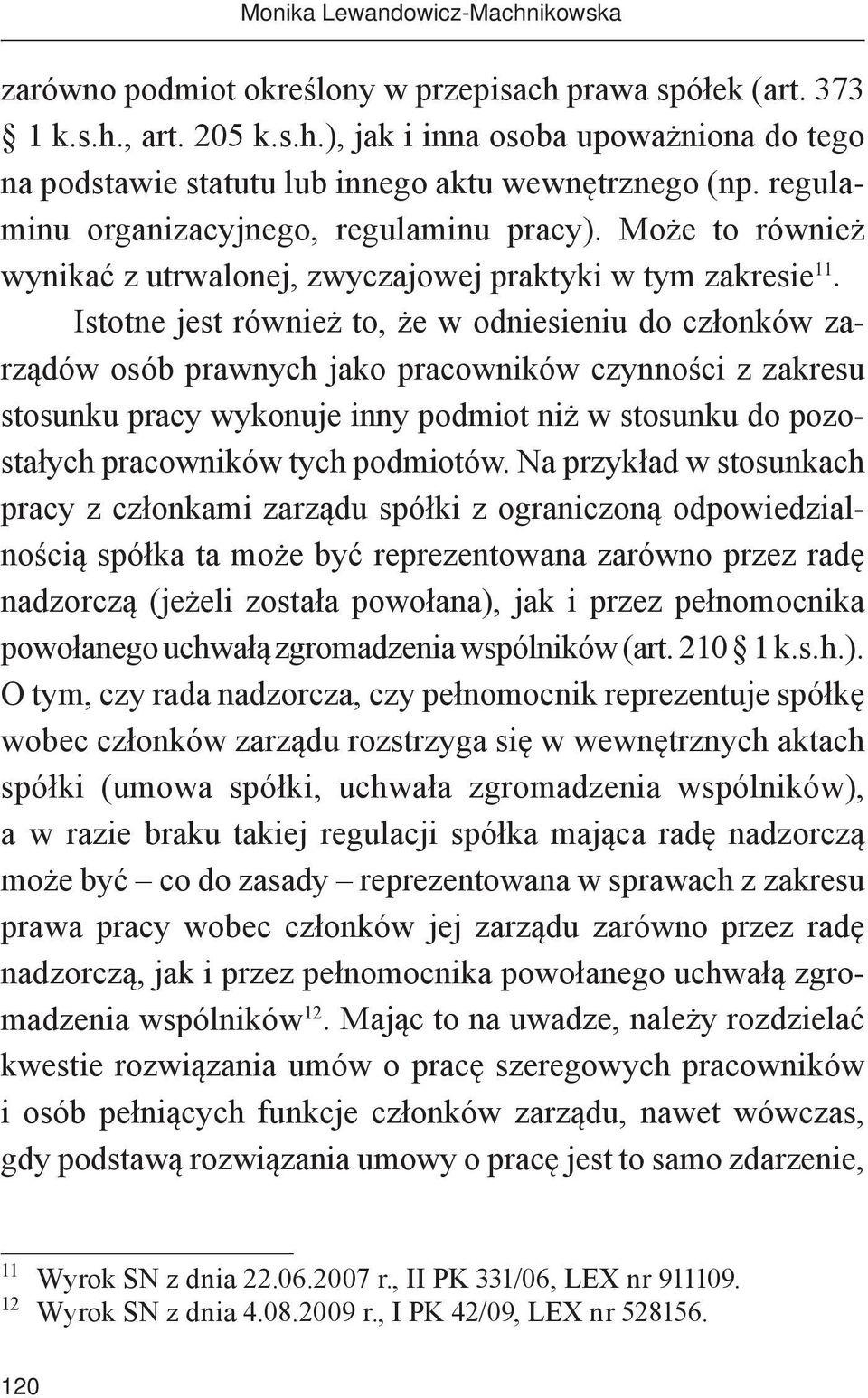 Istotne jest również to, że w odniesieniu do członków zarządów osób prawnych jako pracowników czynności z zakresu stosunku pracy wykonuje inny podmiot niż w stosunku do pozostałych pracowników tych
