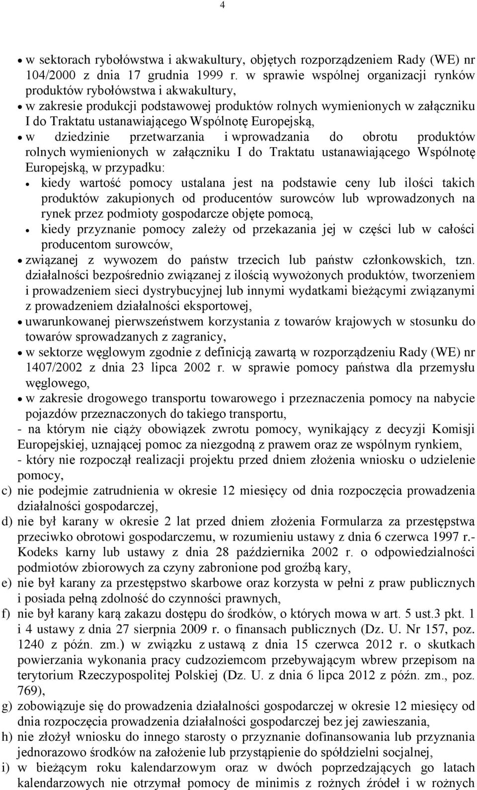 Europejską, w dziedzinie przetwarzania i wprowadzania do obrotu produktów rolnych wymienionych w załączniku I do Traktatu ustanawiającego Wspólnotę Europejską, w przypadku: kiedy wartość pomocy