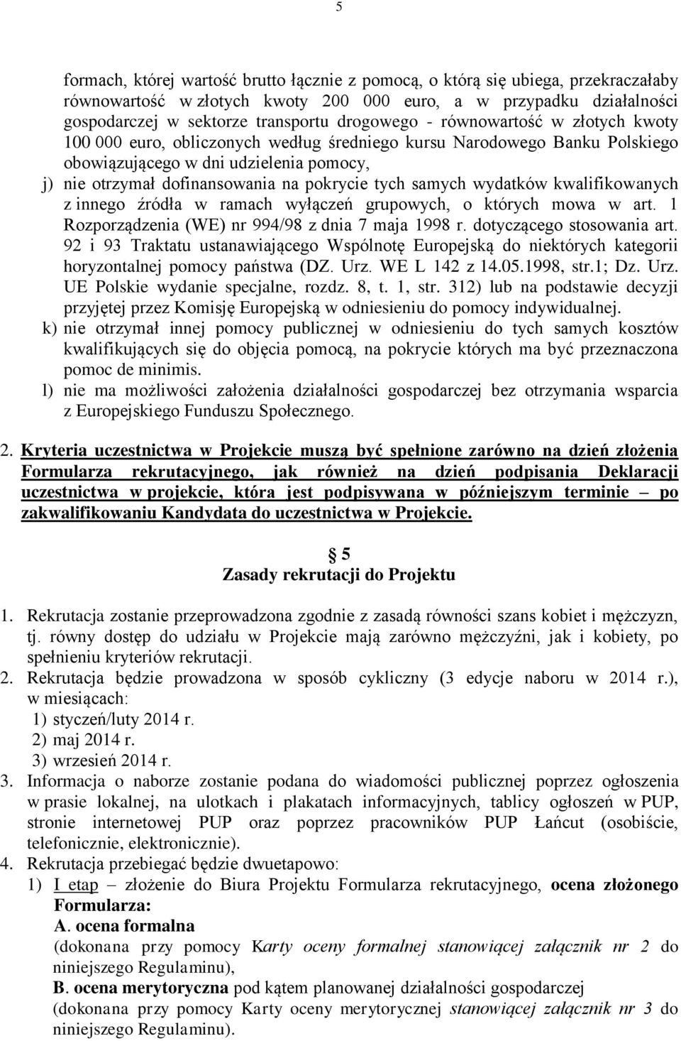 tych samych wydatków kwalifikowanych z innego źródła w ramach wyłączeń grupowych, o których mowa w art. 1 Rozporządzenia (WE) nr 994/98 z dnia 7 maja 1998 r. dotyczącego stosowania art.