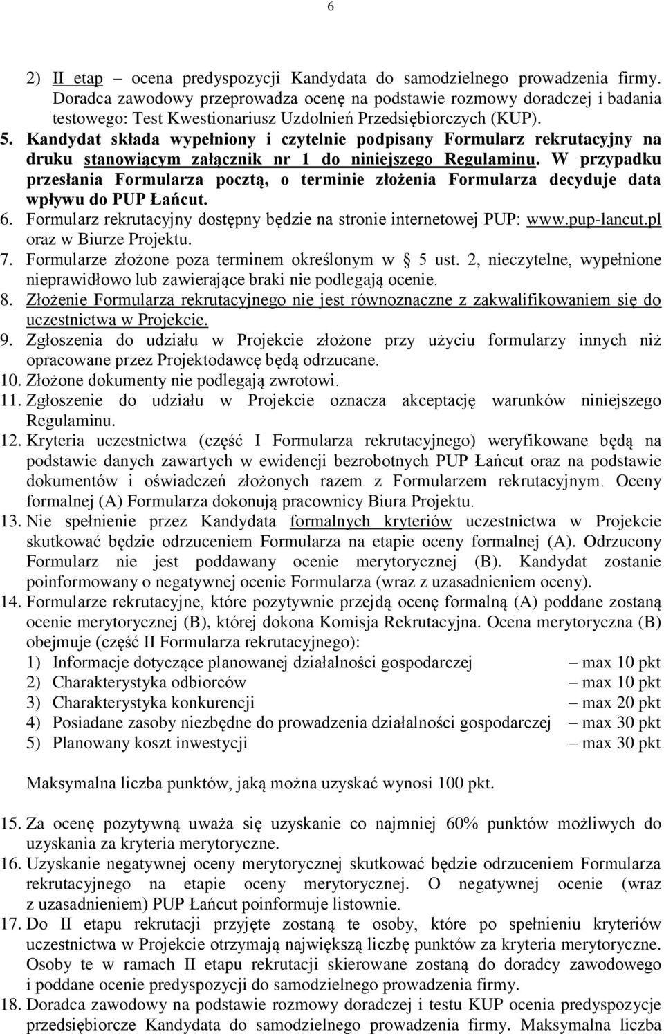 Kandydat składa wypełniony i czytelnie podpisany Formularz rekrutacyjny na druku stanowiącym załącznik nr 1 do niniejszego Regulaminu.