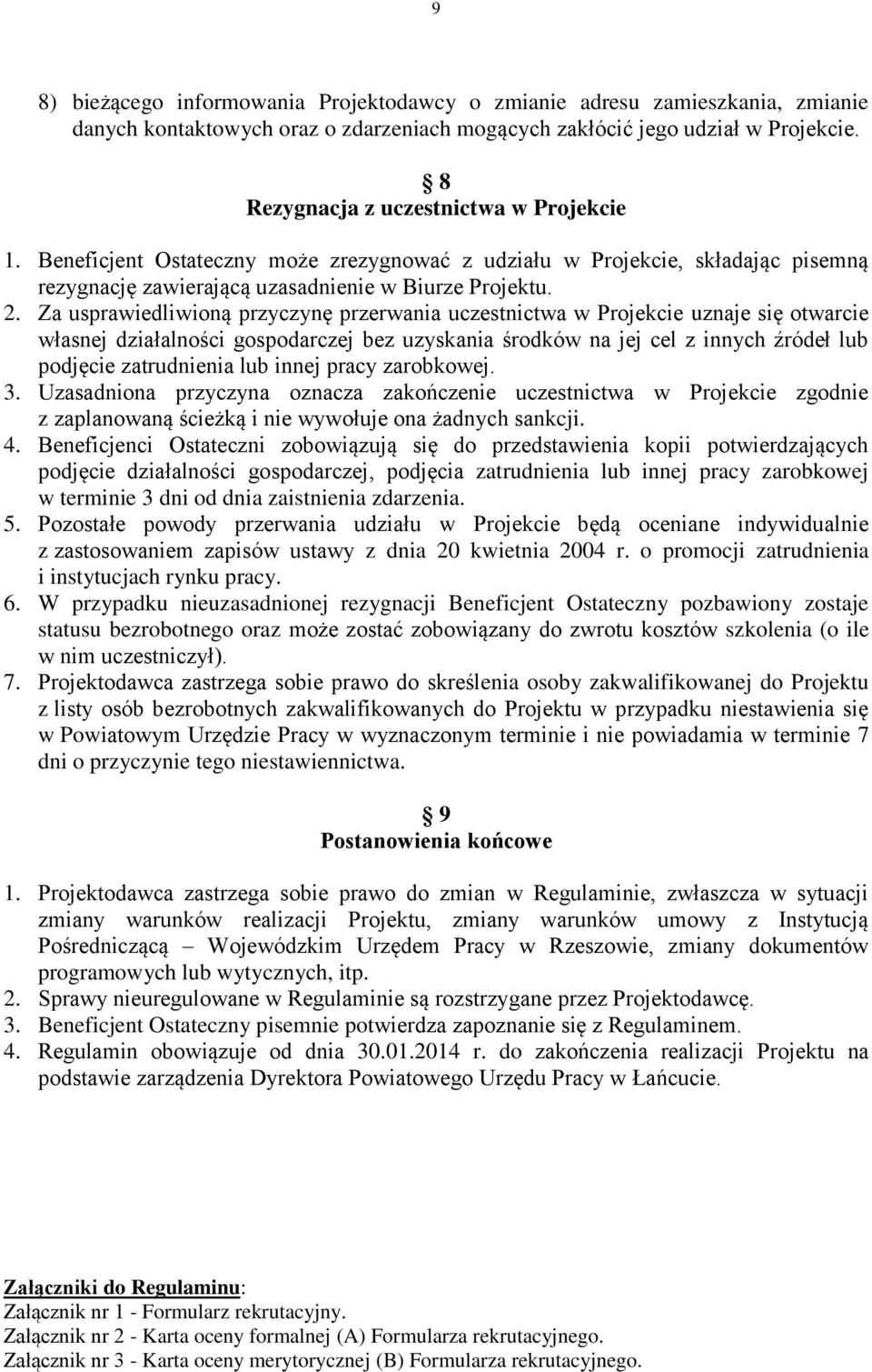 Za usprawiedliwioną przyczynę przerwania uczestnictwa w Projekcie uznaje się otwarcie własnej działalności gospodarczej bez uzyskania środków na jej cel z innych źródeł lub podjęcie zatrudnienia lub